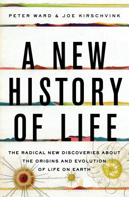 A New History of Life: The Radical New Discoveries about the Origins and Evolution of Life on Earth - Ward, Peter, and Kirschvink, Joe