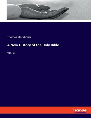 A New History of the Holy Bible: Vol. 3 - Stackhouse, Thomas