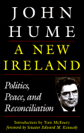 A New Ireland: Politics, Peace, and Reconciliation - Hume, John, and Kennedy, Edward M, Senator (Foreword by)