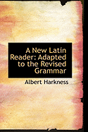A New Latin Reader: Adapted to the Revised Grammar