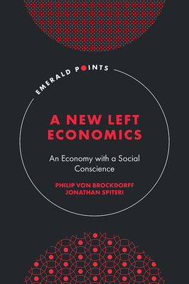 A New Left Economics: An Economy with a Social Conscience - von Brockdorff, Philip, and Spiteri, Jonathan