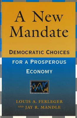 A New Mandate: Democratic Choices for a Prosperous Economy - Mandle, Jay R, and Ferleger, Louis A