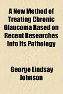 A New Method of Treating Chronic Glaucoma Based on Recent Researches Into Its Pathology