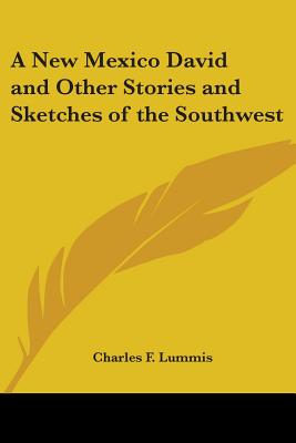 A New Mexico David and Other Stories and Sketches of the Southwest - Lummis, Charles F