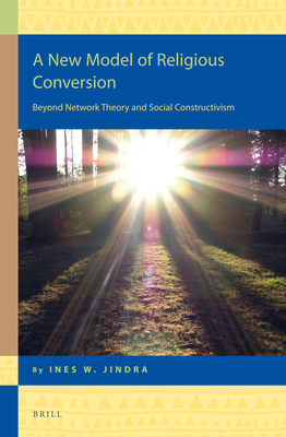 A New Model of Religious Conversion: Beyond Network Theory and Social Constructivism - Jindra, Ines W