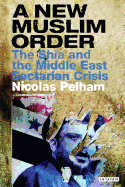 A New Muslim Order: The Shia and the Middle East Sectarian Crisis