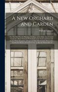 A New Orchard and Garden: or, The Best Way for Planting, Grafting, and to Make Any Ground Good, for a Rich Orchard: Particularly in the North and Generally for the Whole Kingdom of England. With The Country Housewifes Garden for Herbes of Common Vse, ...