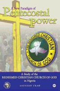 A New Paradigm of Pentecostal Power: A Study of the Redeemed Christian Church of God in Nigeria. by Asonzeh Ukah