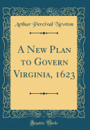 A New Plan to Govern Virginia, 1623 (Classic Reprint)