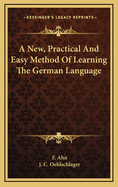 A New, Practical and Easy Method of Learning the German Language