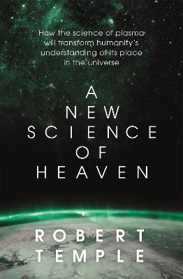 A New Science of Heaven: How the new science of plasma physics is shedding light on spiritual experience - Temple, Robert