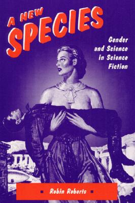 A New Species: Gender and Science in Science Fiction - Roberts, Robin