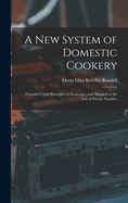 A New System of Domestic Cookery: Founded Upon Principles of Economy, and Adapted to the Use of Private Families