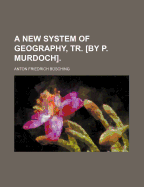 A New System of Geography, Tr. [By P. Murdoch].