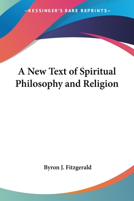 A New Text of Spiritual Philosophy and Religion - Fitzgerald, Byron J (Editor)