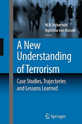 A New Understanding of Terrorism: Case Studies, Trajectories and Lessons Learned - Haberfeld, M.R. (Editor), and Hassell, Agostino (Editor)