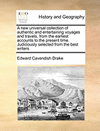 A New Universal Collection of Authentic and Entertaining Voyages and Travels, from the Earliest Accounts to the Present Time: Judiciously Selected from the Best Writers in the English, French, Spanish, Italian, Dutch, German, Danish, and Other Languages,