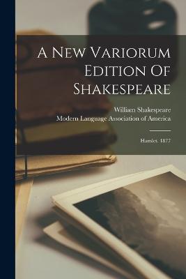 A New Variorum Edition Of Shakespeare: Hamlet. 1877 - Shakespeare, William, and Modern Language Association of America (Creator)