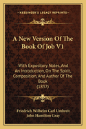 A New Version of the Book of Job V1: With Expository Notes, and an Introduction, on the Spirit, Composition, and Author of the Book (1837)