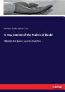 A new version of the Psalms of David: fitted to the tunes used in churches