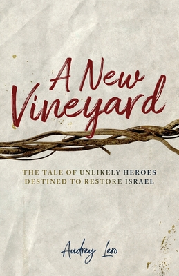 A New Vineyard: The Tale of Unlikely Heroes Destined to Restore Israel - Lero, Audrey