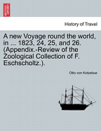 A new Voyage round the world, in ... 1823, 24, 25, and 26. (Appendix.-Review of the Zoological Collection of F. Eschscholtz.). - Kotzebue, Otto Von