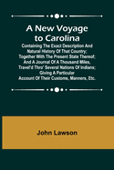 A New Voyage to Carolina; Containing the exact description and natural history of that country; together with the present state thereof; and a journal of a thousand miles, travel'd thro' several nations of Indians; giving a particular account of their...