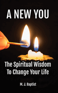 A New You: The Spiritual Wisdom To Change Your Life
