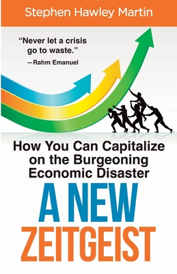 A New Zeitgeist: How You Can Capitalize on the Burgeoning Economic Disaster - Martin, Stephen Hawley