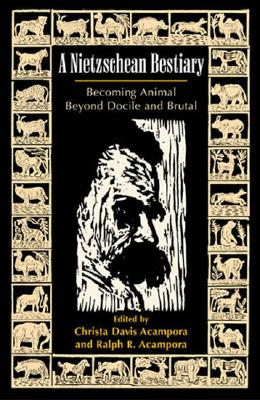 A Nietzschean Bestiary: Becoming Animal Beyond Docile and Brutal - Acampora, Christa Davis (Editor), and Acampora, Ralph R (Editor), and Babbich, Babette (Contributions by)