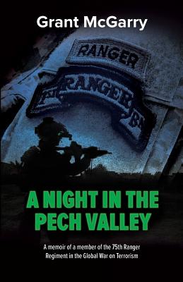 A Night in the Pech Valley: A memoir of a member of the 75th Ranger Regiment in the Global War on Terrorism - McGarry, Grant a