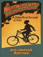 A Nightingale Sang in Fernhurst Road: A Schoolboy's Journal of 1945 - Matthew, Christopher