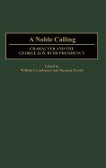 A Noble Calling: Character and the George H. W. Bush Presidency