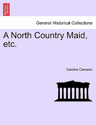 A North Country Maid, Etc. Vol. II - Cameron, Caroline Emily