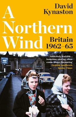 A Northern Wind: Britain 1962-65 - Kynaston, David
