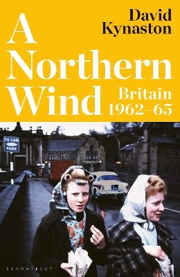 A Northern Wind: Britain 1962-65 - Kynaston, David