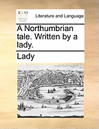 A Northumbrian Tale. Written by a Lady