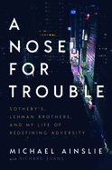 A Nose for Trouble: Sotheby's, Lehman Brothers, and My Life of Redefining Adversity