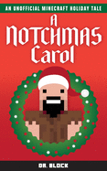 A Notchmas Carol: An Unofficial Minecraft Holiday Story Inspired by Charles Dickens' a Christmas Carol