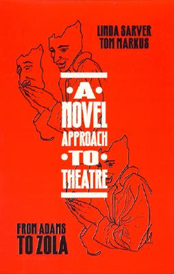 A Novel Approach to Theatre: From Adams to Zola - Sarver, Linda, and Markus, Tom