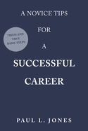 A Novice Tips for a Successful Career: Tried and True Basic Steps