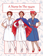 A Nurse In The 1940s: A Paper Doll Book