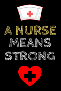 A Nurse Means Strong: Journal and Notebook for Nurse - Composition Size (6"x9") With Lined Journal Pages, Perfect for Journal, Writting and Notes