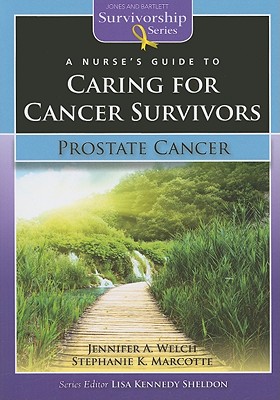 A Nurse's Guide to Caring for Cancer Survivors: Prostate Cancer - Welch, Jennifer A, and Marcotte, Stephanie K, and Kennedy Sheldon, Lisa