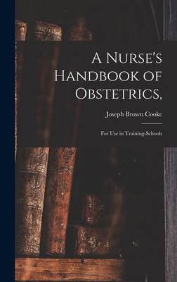 A Nurse's Handbook of Obstetrics,: for Use in Training-schools - Cooke, Joseph Brown