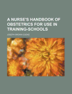 A Nurse's Handbook of Obstetrics for Use in Training-Schools