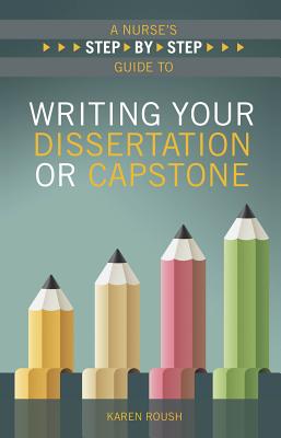 A Nurse's Step-By-Step Guide to Writing Your Dissertation or Capstone, 2015 AJN Award Recipient - Roush, Karen, and Sigma Theta Tau International