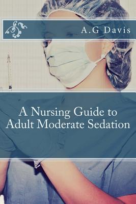 A Nursing Guide to Adult Moderate Sedation - Davis, A G