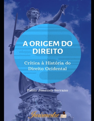 A Origem do Direito: Cr?tica ? hist?ria do direito ocidental - Jim?nez Serrano, Pablo