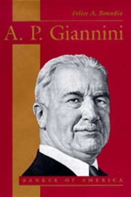 A. P. Giannini: Banker of America - Bonadio, Felice A